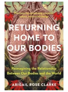 Returning Home To Our Bodies by Abigail Rose Clarke